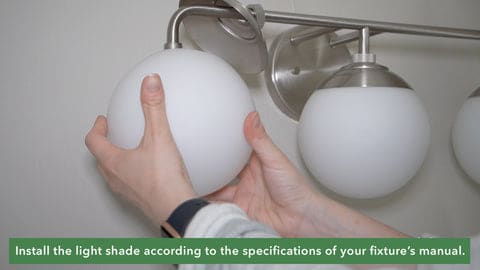 Install the light shade according to the specifications of your fixture's manual.