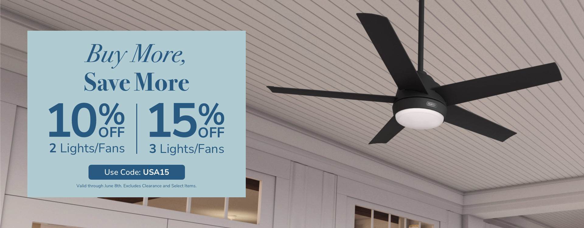 Buy More, Save More. 10% Off 2 Lights/Fans. 15% Off 3+ Lights/Fans. Use code: USA15. Valid through June 8th. Excludes Clearance and Select Items.