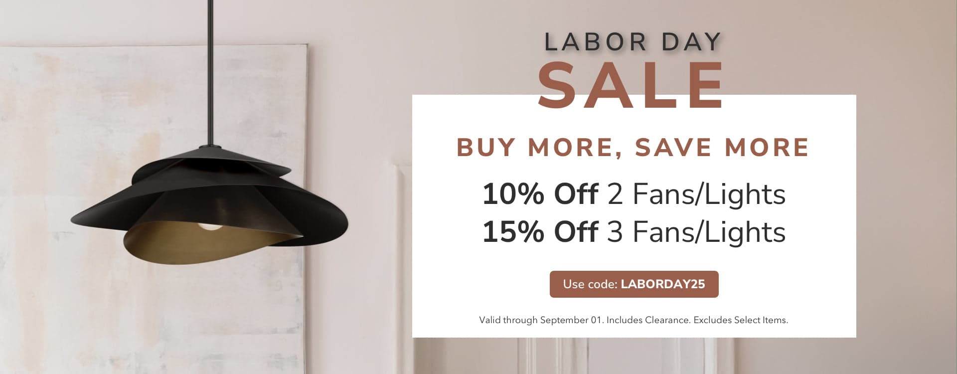 Labor Day Sale. Buy More, Save More. Use Code: LABORDAY25