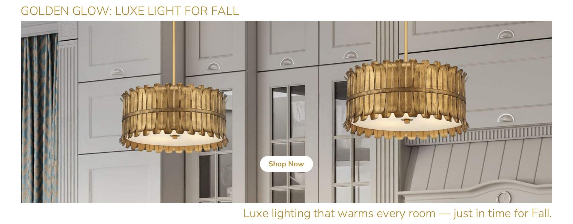 Golden Glow: Luxe Light for Fall. Luxe lighting that warms every room - just in time for Fall. Shop Now.