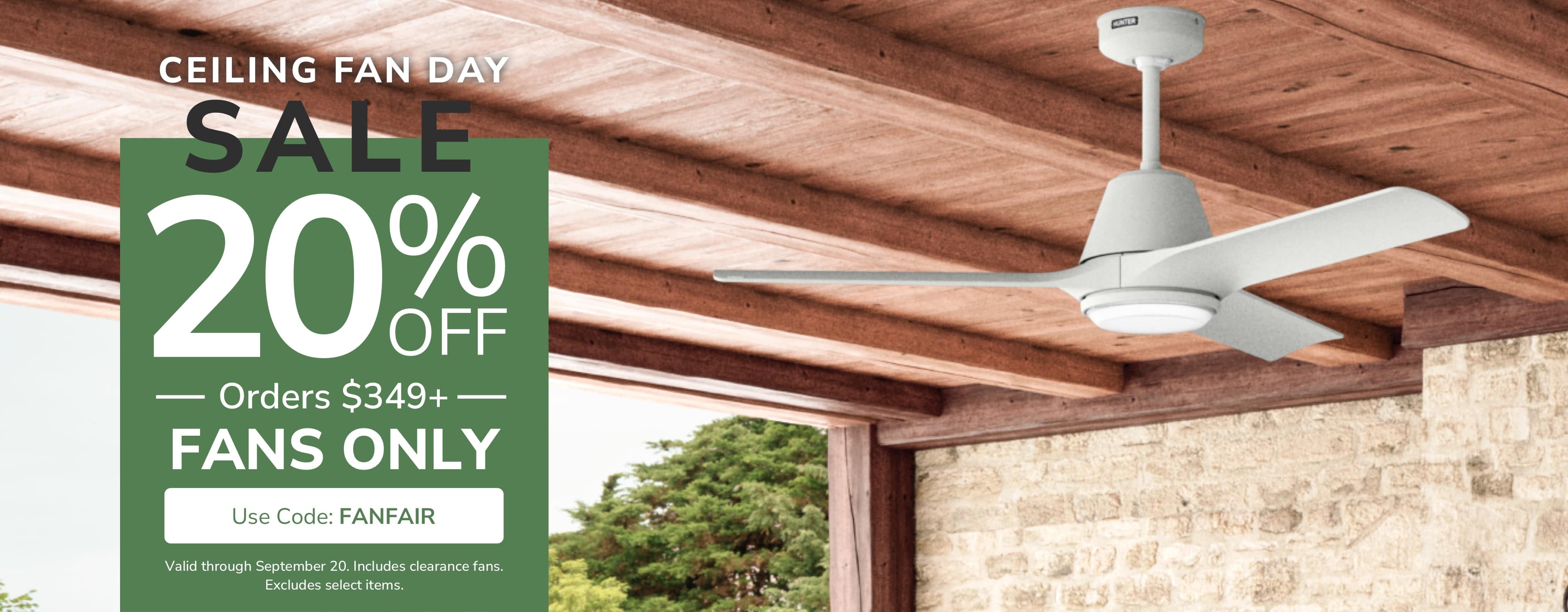 Ceiling Fan Day Sale. 20% Off Orders $349+ Fans ONLY with code FANFAIR through September 20th.