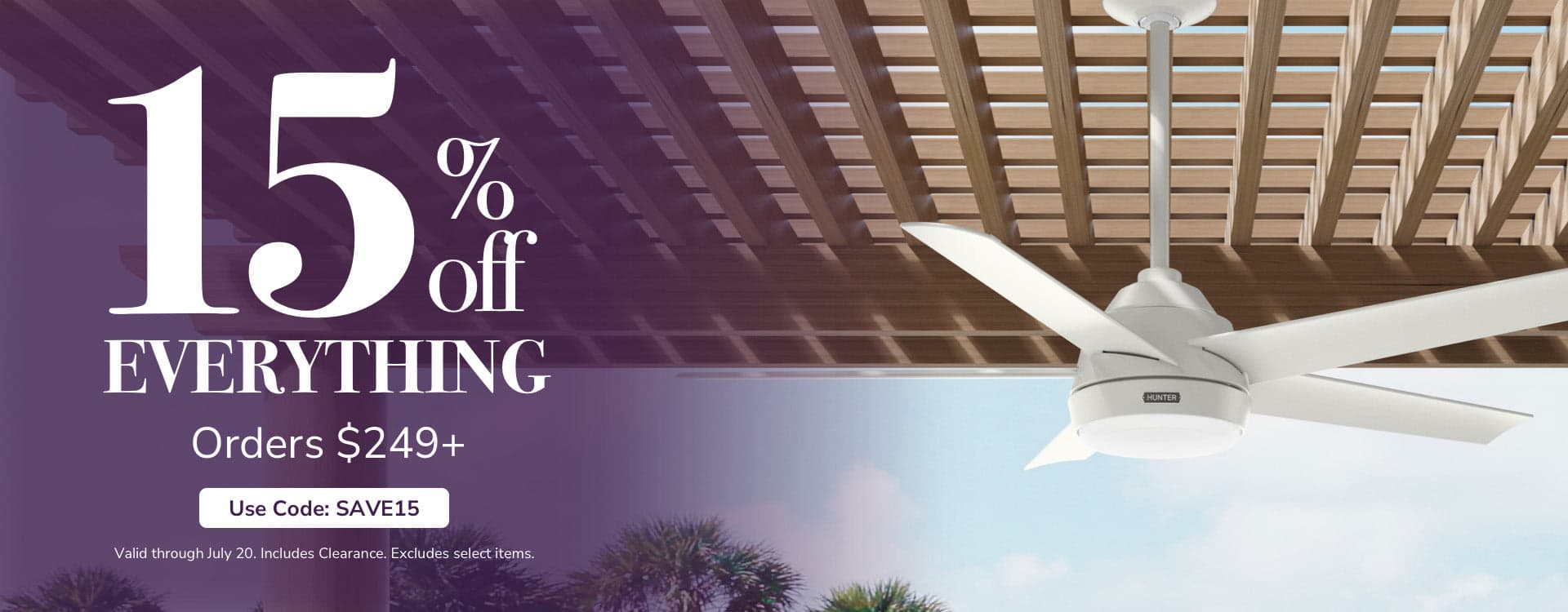 15% off everything on orders over $249. Use Code: SAVE15 through July 20th. Includes Clearance. Excludes select items.