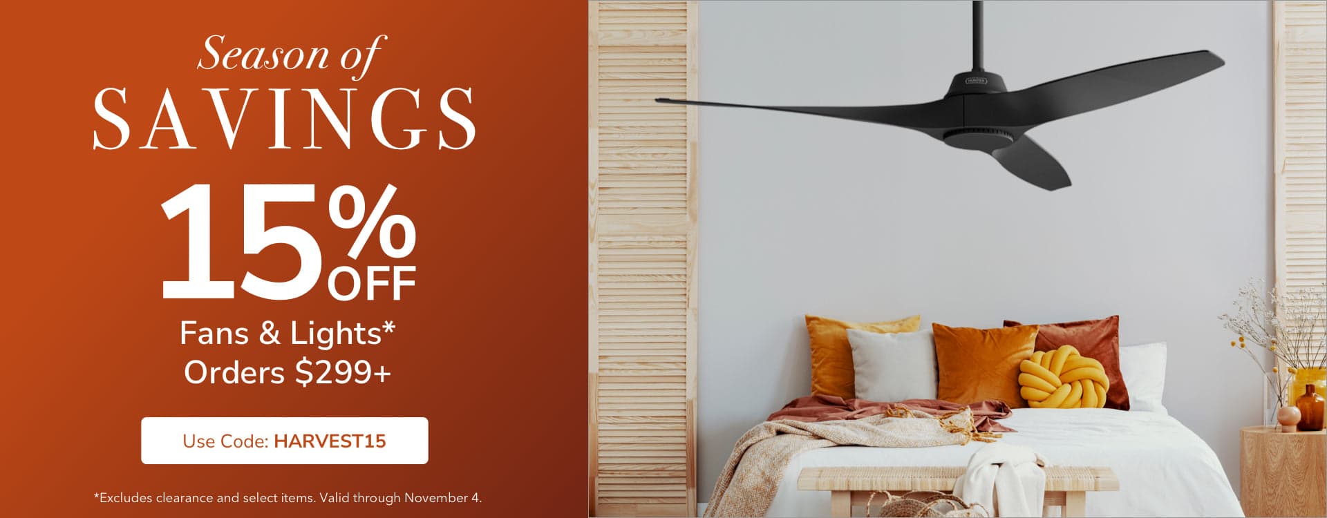 Season of Savings. 15% Off Fans & Light Orders $299+ with code: HARVEST15 through November 4th.