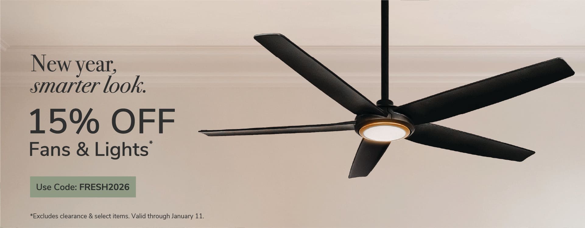 New year, smarter look. 15% Off Fans & Lights with code:FRESH2026 through January 11th.