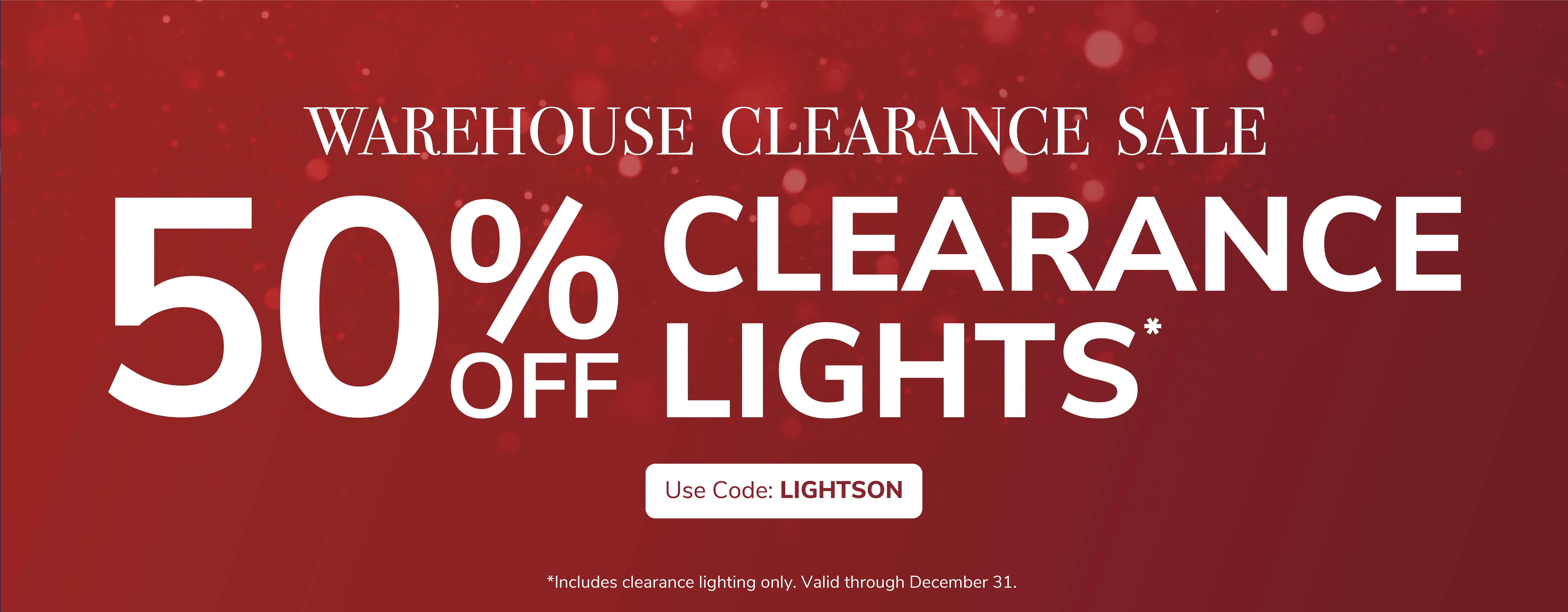 Warehouse Clearance Sale. 50% Off Clearance Lights. Use Code: LIGHTSON through December 21st.