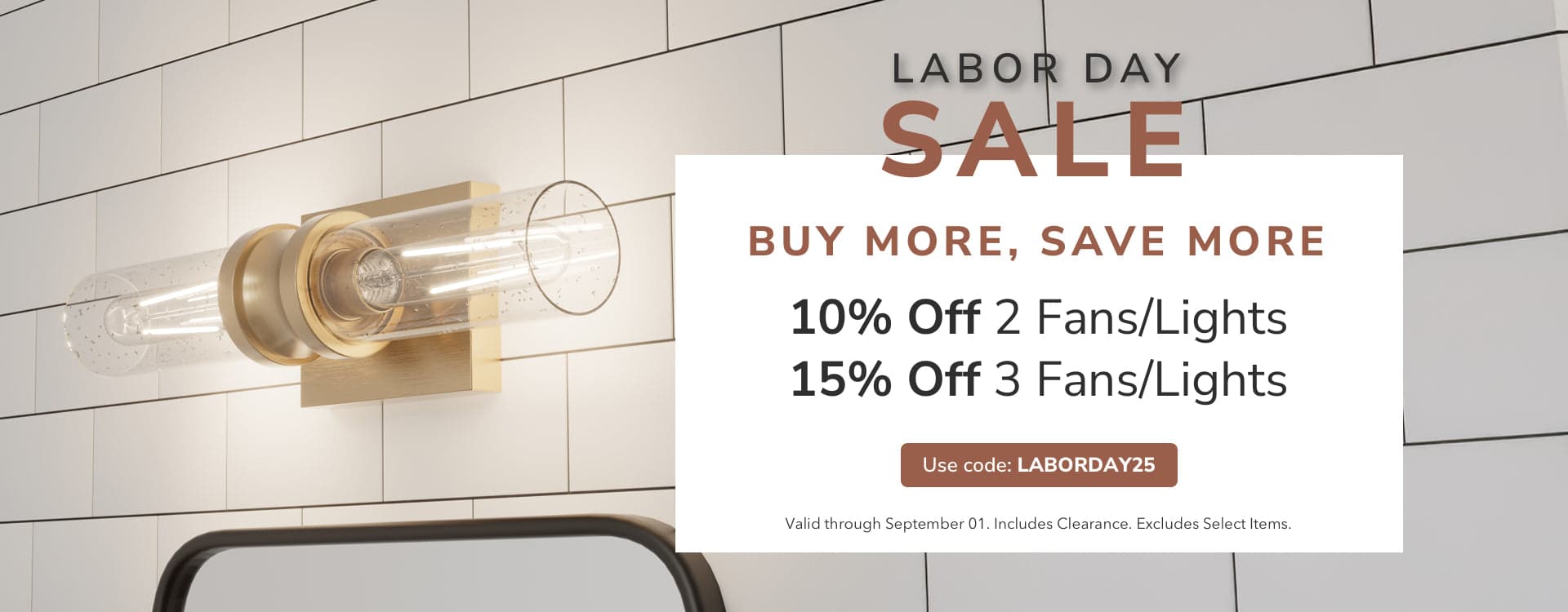 Labor Day Sale. Buy More, Save More. Use Code: LABORDAY25
