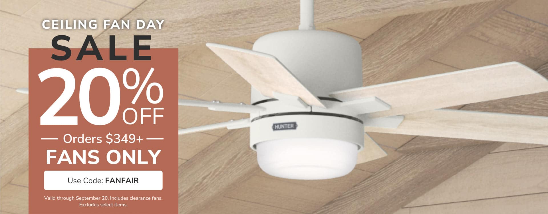 Ceiling Fan Day Sale. 20% Off Orders $349+ Fans ONLY with code FANFAIR through September 20th.