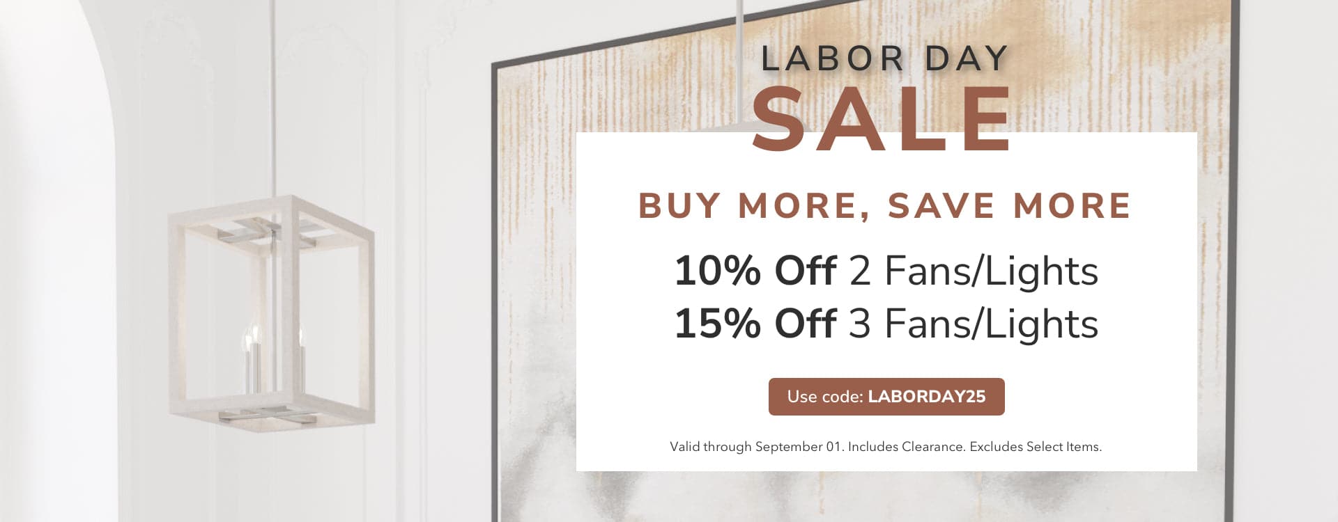 Labor Day Sale. Buy More, Save More. Use Code: LABORDAY25