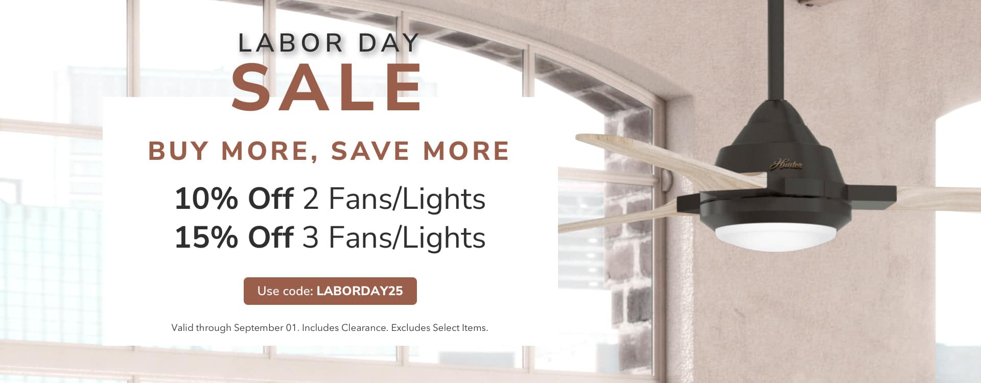Labor Day Sale. Buy More, Save More. Use Code: LABORDAY25