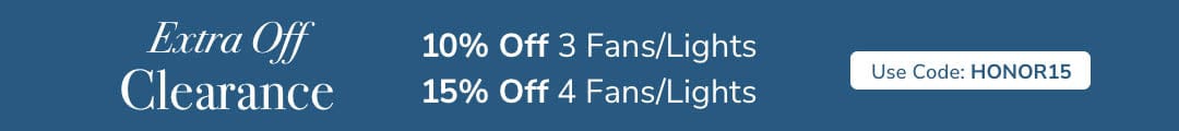 Extra Off Clearance. 10% off 3 Fans/Lights or 15% off 4 Fans/Lights. Use Code: HONOR15.