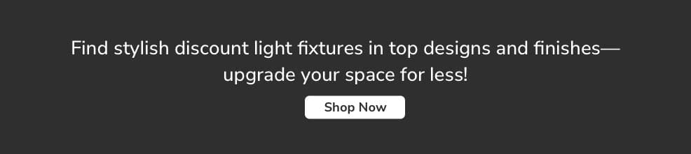 Find stylish discount light fixtures in top designs and finishes - upgrade your space for less!